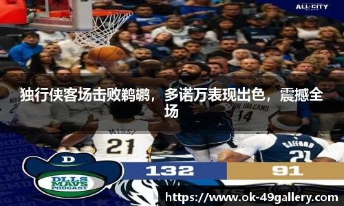 独行侠客场击败鹈鹕，多诺万表现出色，震撼全场