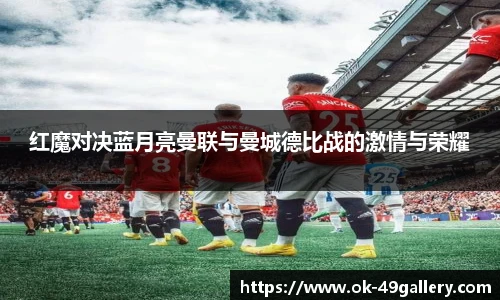 红魔对决蓝月亮曼联与曼城德比战的激情与荣耀