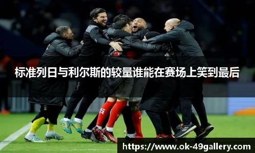 标准列日与利尔斯的较量谁能在赛场上笑到最后