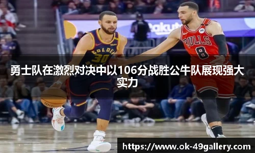 勇士队在激烈对决中以106分战胜公牛队展现强大实力