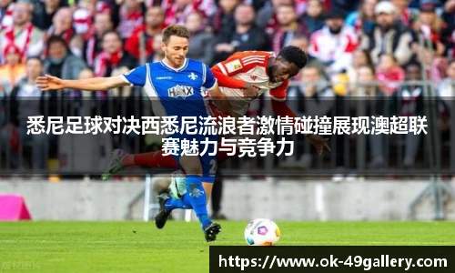 悉尼足球对决西悉尼流浪者激情碰撞展现澳超联赛魅力与竞争力